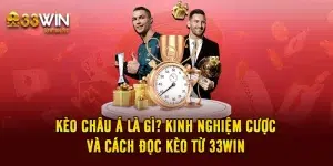 Kèo Châu Á Là Gì? Kinh Nghiệm Cược Và Cách Đọc Kèo Từ 33WIN