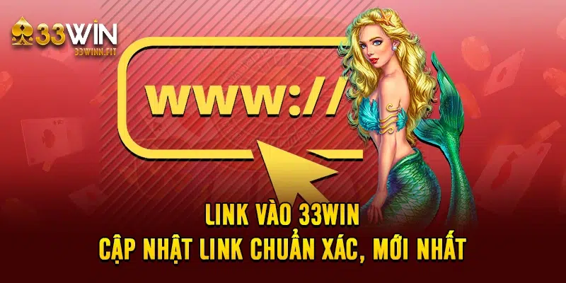 Link Vào 33win - Cập Nhật Link Chuẩn Xác, Mới Nhất