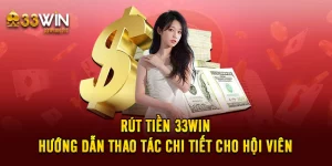 Rút Tiền 33win - Hướng Dẫn Thao Tác Chi Tiết Cho Hội Viên