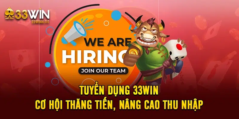 Tuyển Dụng 33win - Cơ Hội Thăng Tiến, Nâng Cao Thu Nhập